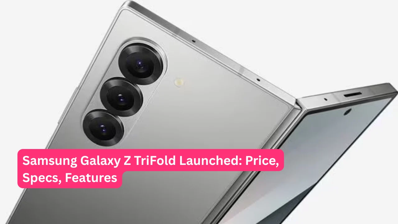 Samsung Galaxy Z TriFold Launched: Price, Specs, Features and Everything You Need to Know